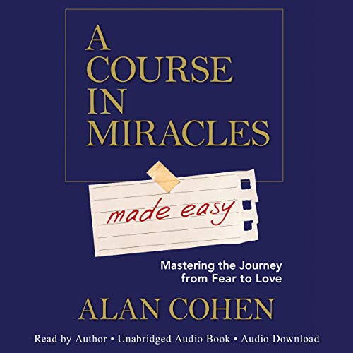 A Course in Miracles Made Easy: Mastering the Journey from Fear to Love